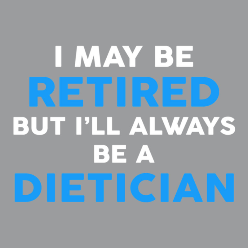 I May Be Retired But I'll Always Be A Dietician Classic T-shirt by HeribertoGonzalez | Artistshot