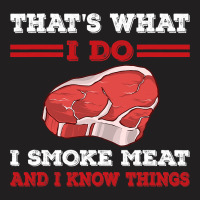 Thats What I Do I Smoke Meat I Know Things Bbq Gri T-shirt | Artistshot