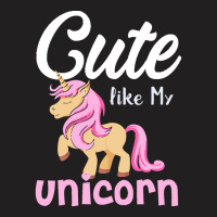 Cute Like My Unicorn T  Shirtcute Like My Unicorn Gift Idea T  Shirt T-shirt | Artistshot