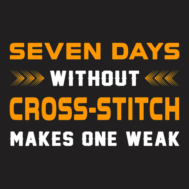 Funny Seven Days Without Crossstitch For Craft Mak T-shirt | Artistshot