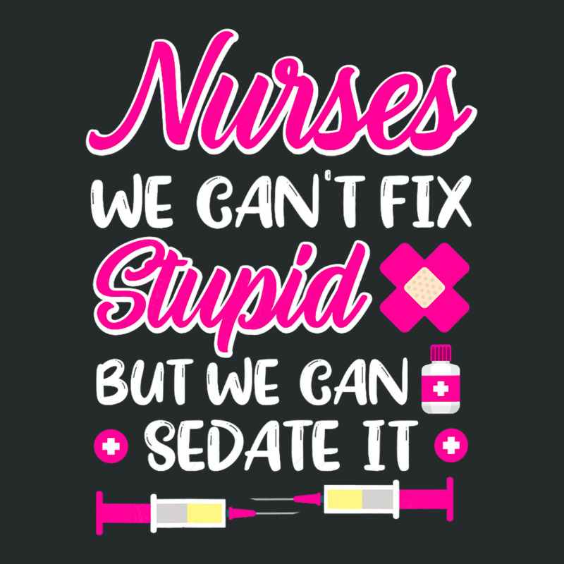 Womens Nurses We Cant Fix Stupid But We Can Sedate Women's Triblend Scoop T-shirt by GreySchrade | Artistshot