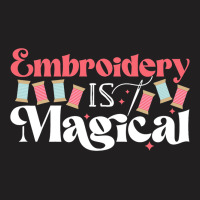 Embroidery Is Magical Design For Teens And Moms T-shirt | Artistshot