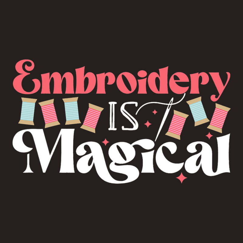 Embroidery Is Magical Design For Teens And Moms Tank Top | Artistshot