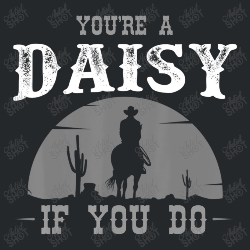 Cowboy And Western Movie Or Youre A Daisy Crewneck Sweatshirt by BuenoBloom | Artistshot