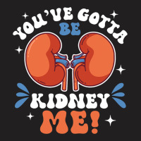 Funny Kidney Cancer Disease Gotta Be Kidney Me T-shirt | Artistshot