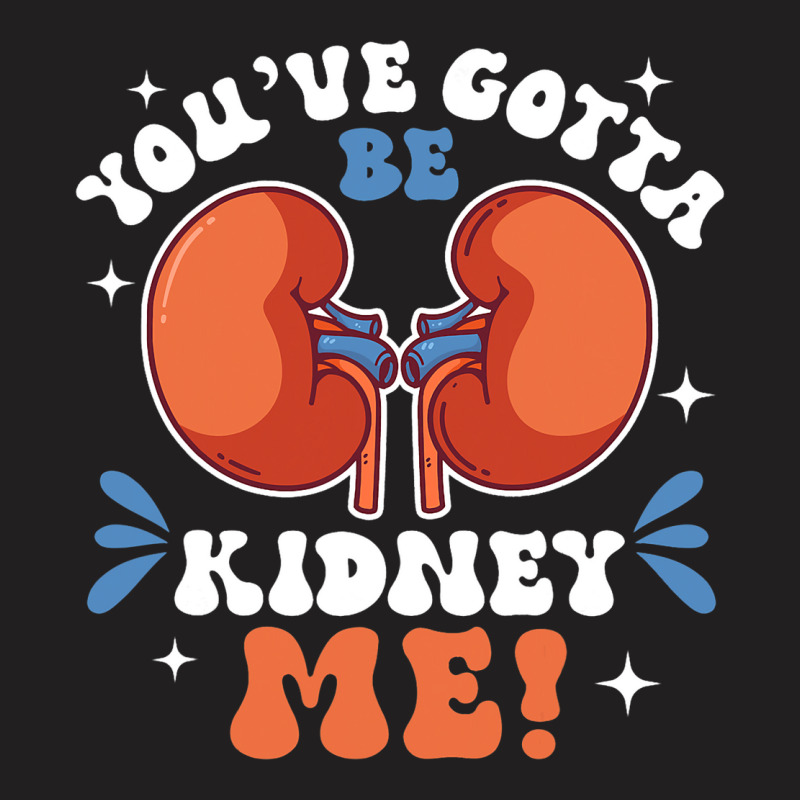 Funny Kidney Cancer Disease Gotta Be Kidney Me T-Shirt by KeziahSingleta | Artistshot