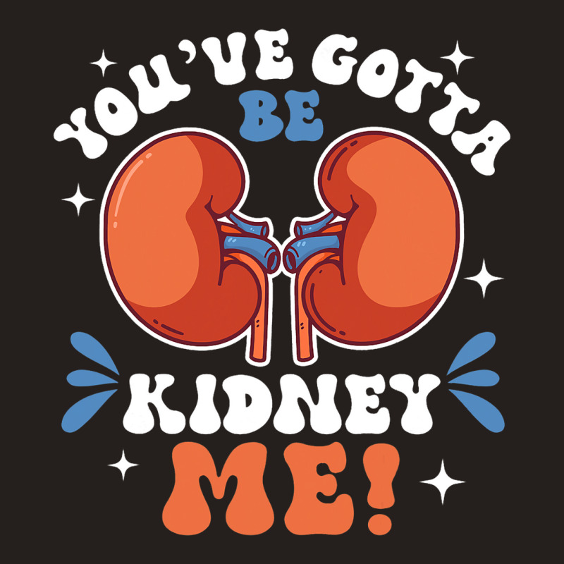 Funny Kidney Cancer Disease Gotta Be Kidney Me Tank Top by KeziahSingleta | Artistshot