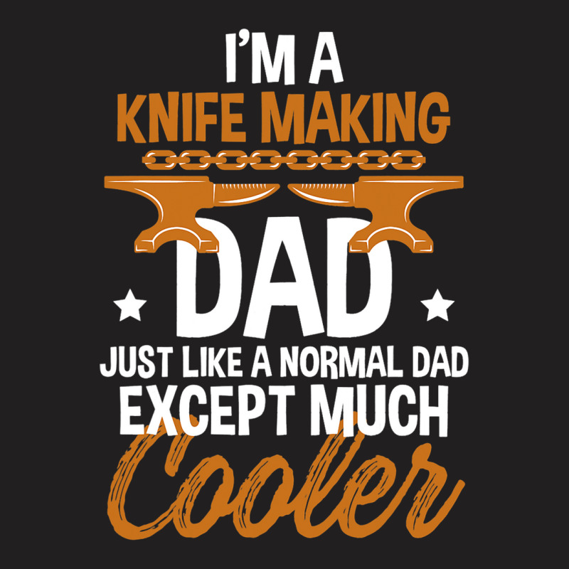 Funny Knife Making Dad Cooler Forged Knives Blades T-shirt | Artistshot