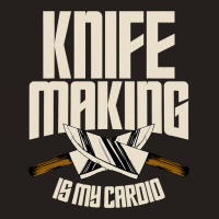 Funny Knife Making Is My Cardio Knife Making Tank Top | Artistshot