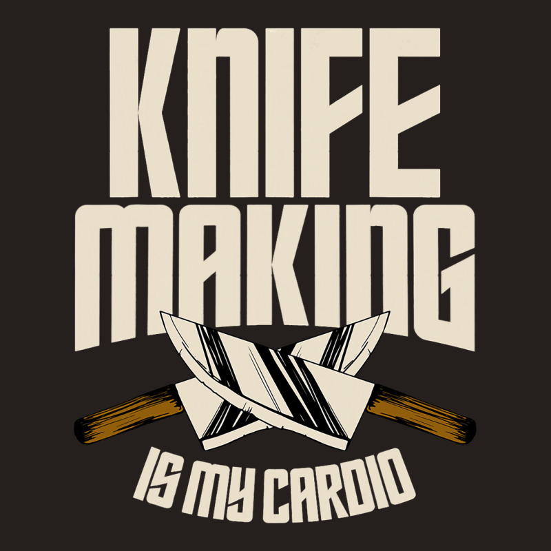 Funny Knife Making Is My Cardio Knife Making Tank Top | Artistshot