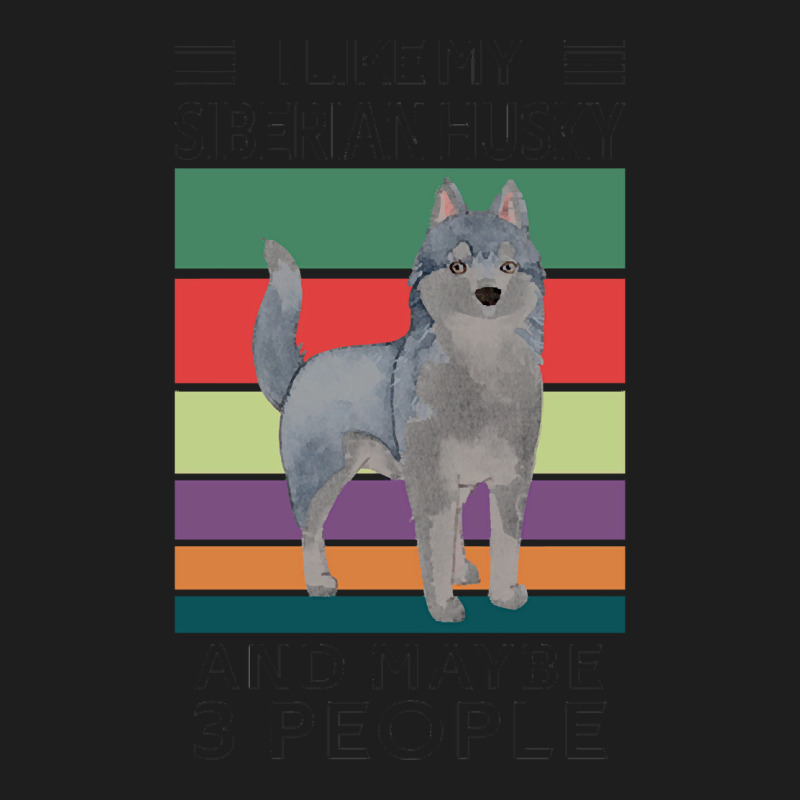 Siberian Husky T  Shirt I Like My Siberian Husky And Maybe 3 People, V Classic T-shirt by vhuel131 | Artistshot