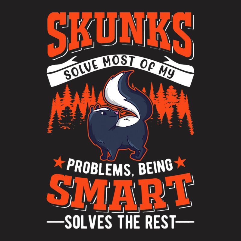 Skunks Solve Most Of My Problems Skunk T-shirt | Artistshot