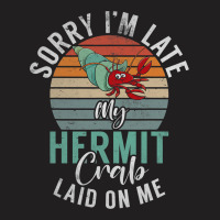 Sorry Im Late My Hermit Crab Laid On Me Funny Herm T-shirt | Artistshot