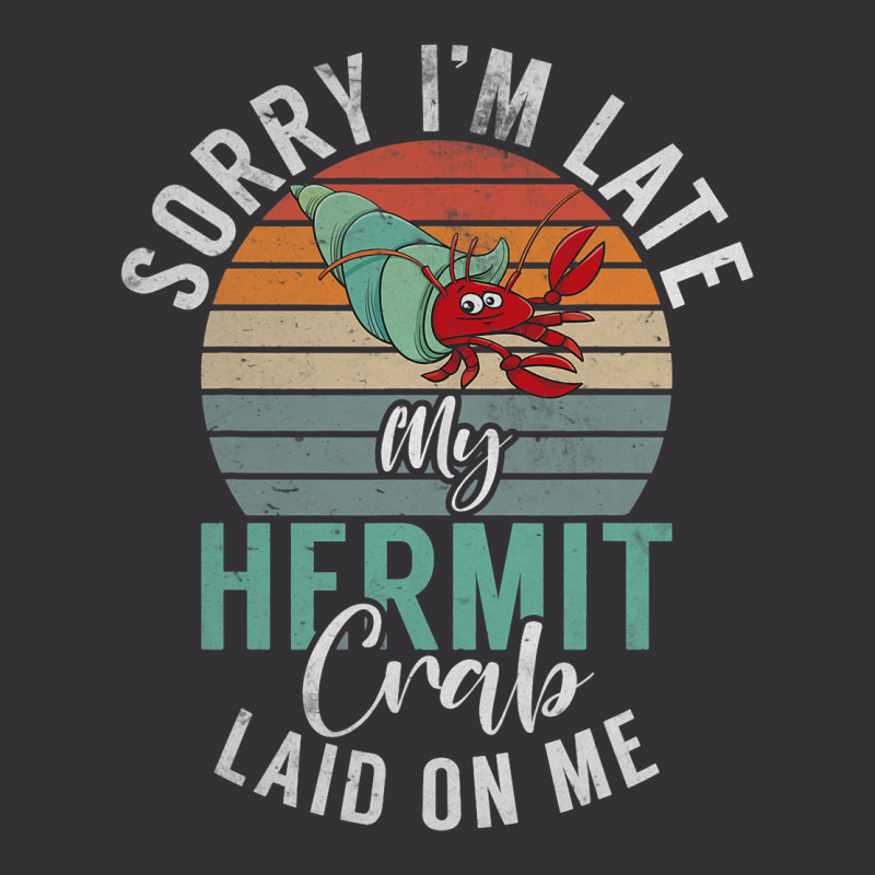 Sorry Im Late My Hermit Crab Laid On Me Funny Herm Vintage Hoodie | Artistshot