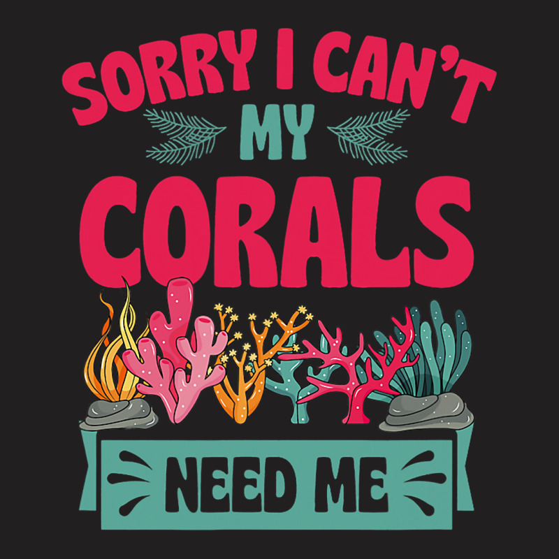 Sorry I Cant Corals Need Me Funny Acropora Stag Co T-shirt | Artistshot