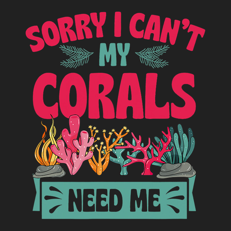 Sorry I Cant Corals Need Me Funny Acropora Stag Co Basic T-shirt | Artistshot