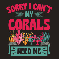 Sorry I Cant Corals Need Me Funny Acropora Stag Co Tank Top | Artistshot