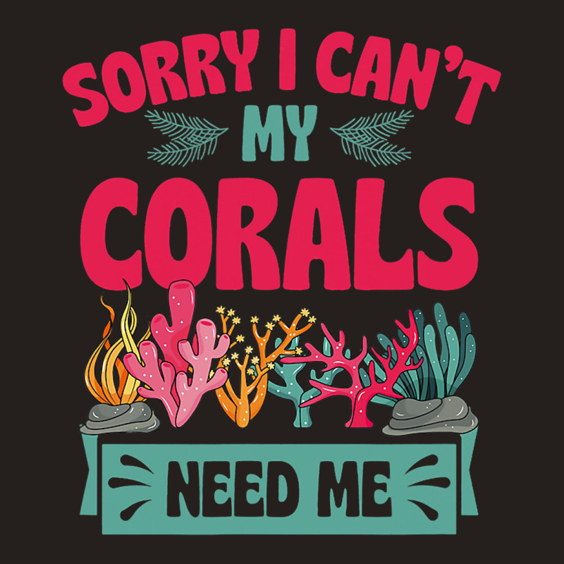 Sorry I Cant Corals Need Me Funny Acropora Stag Co Tank Top | Artistshot