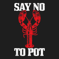 Say No To Pot Funny Lobster Anti Drugs Cannabis Gi Classic T-shirt | Artistshot