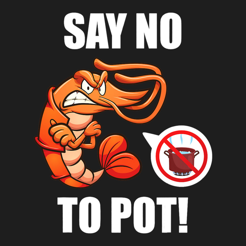 Shrimp Say No To Pot Seafood Lover Classic T-shirt | Artistshot