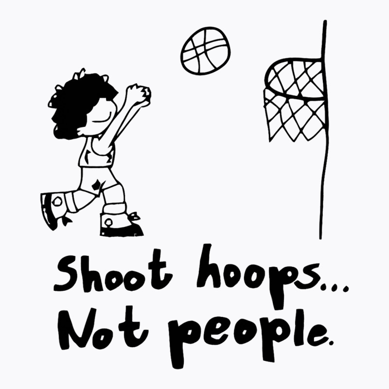 Shoot Hoops Not People T-shirt | Artistshot