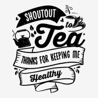 Shoutout To Tea Thanks For Keeping Me Healthy Tea  Graphic T-shirt | Artistshot