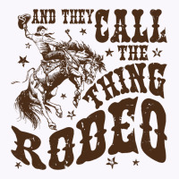 Retro Cowboy Horsing And They Call The Thing Rodeo Tank Top | Artistshot