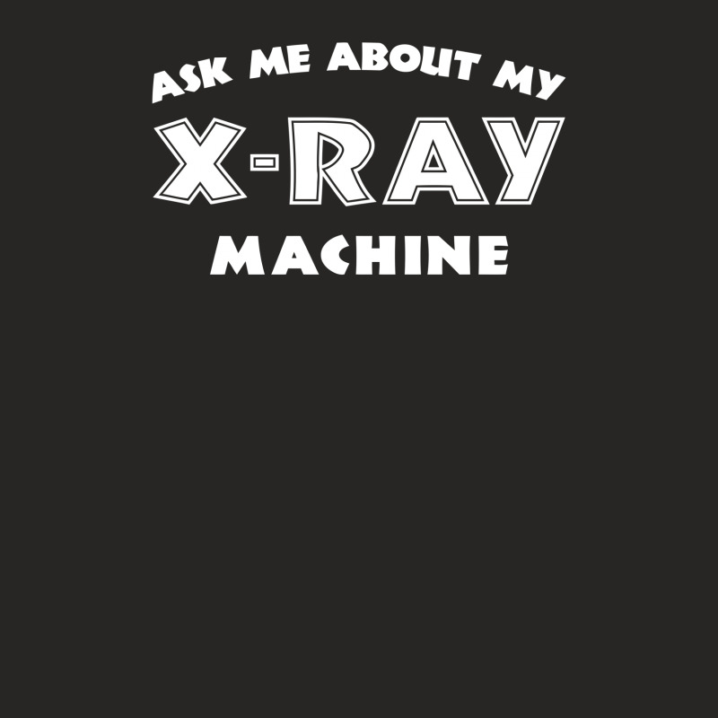 Ask Me About My X Ray Machine Ladies Fitted T-Shirt by erishirt | Artistshot