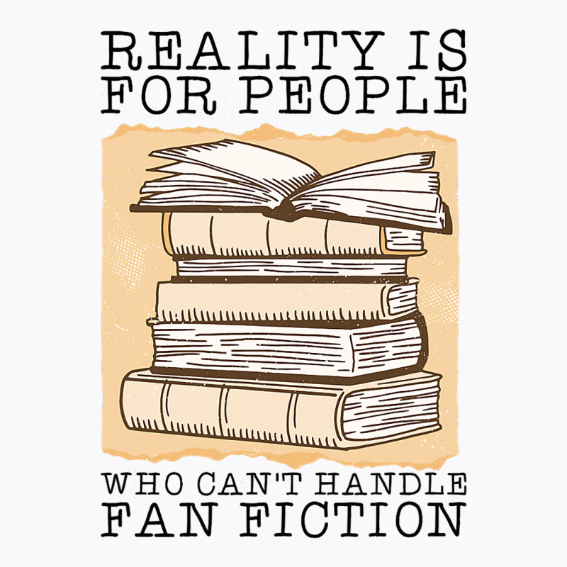 Reality Is For People Who Cant Handle Fan Fiction T-shirt | Artistshot