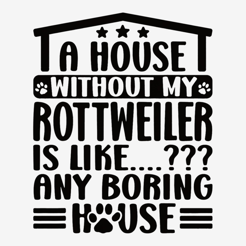 Rottweiler Lover A House Without My Rottweiler Own Graphic T-shirt | Artistshot