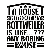 Rottweiler Lover A House Without My Rottweiler Own Unisex Hoodie | Artistshot