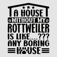 Rottweiler Lover A House Without My Rottweiler Own Exclusive T-shirt | Artistshot