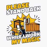 Stand Back While I Work My Magic Pro Forklift Oper T-shirt | Artistshot