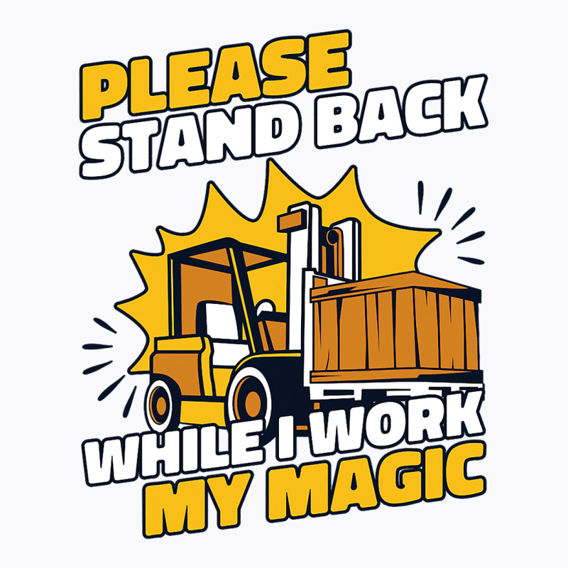 Stand Back While I Work My Magic Pro Forklift Oper T-shirt | Artistshot