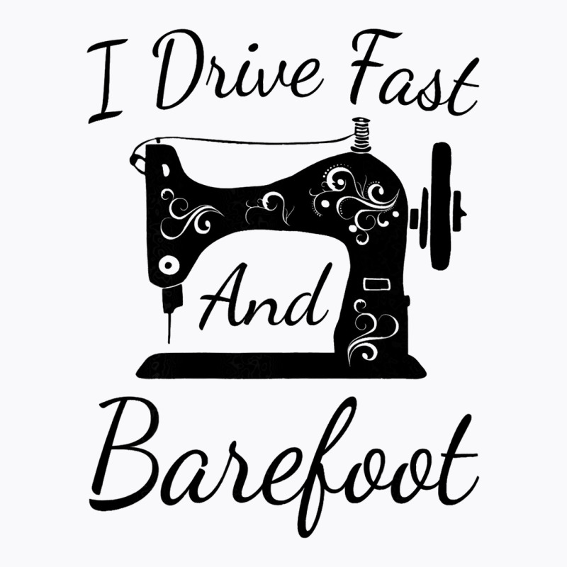 Sewing I Drive Fast And Barefoot Quilting Knitting T-shirt | Artistshot