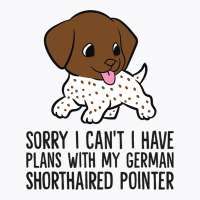 Sorry I Cant I Have Plans With My Gsp Dog T-shirt | Artistshot