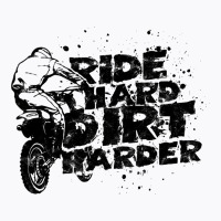 Ride Hard Dirt Harder Dirt Bike T-shirt | Artistshot