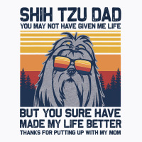 Shih Tzu Dad You May Not Have Given Me Life But Yo T-shirt | Artistshot