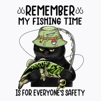 Remember My Fishing Time Is For Everyones Safety B T-shirt | Artistshot