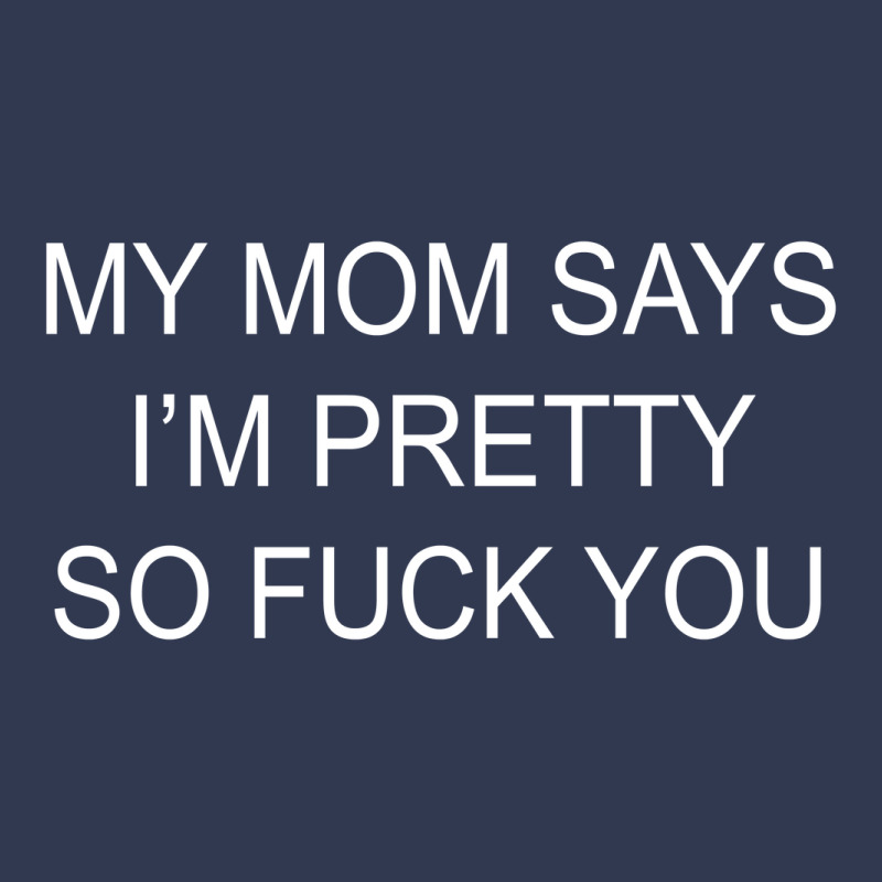 My Mom Says I'm Pretty So Fuck You Basic T-shirt | Artistshot