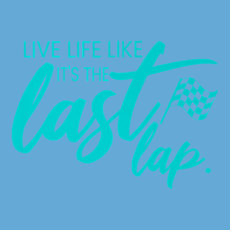 Car Racing Quote Live Life Like It's The Last Lap Racetrack Premium T Basic T-shirt | Artistshot