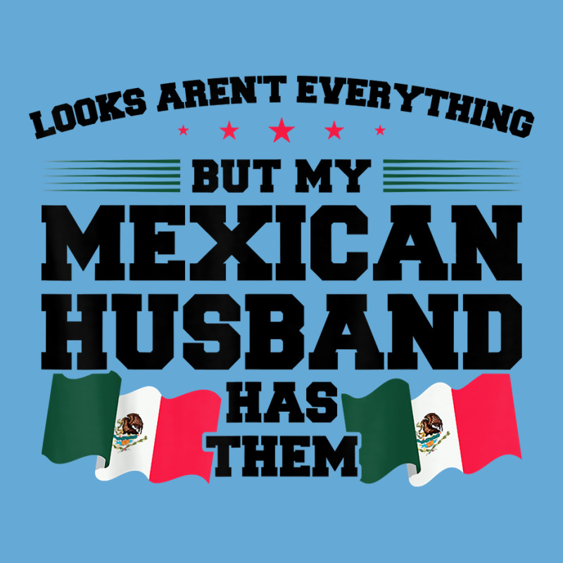 Looks Aren't Everything Mexican Husband Mexico Mexican T Shirt Basic T-shirt by cm-arts | Artistshot