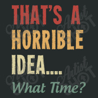 That's A Horrible Idea What Time Women's Triblend Scoop T-shirt | Artistshot