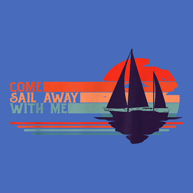 Come Sail Away With Me, Sailing Boat Lover And Sailor Sail T Shirt Basic T-shirt | Artistshot