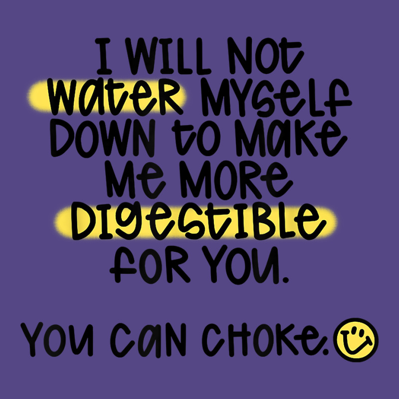 I Will Not Water Myself Down To Make Me More Digestible T Shirt Basic T-shirt by nealegmruland1 | Artistshot