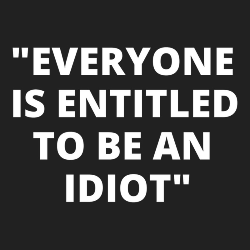 Everyone Is Entitled To Be An Idiot White  Cool And Funny Quotes Basic T-shirt by LUISRIVER | Artistshot