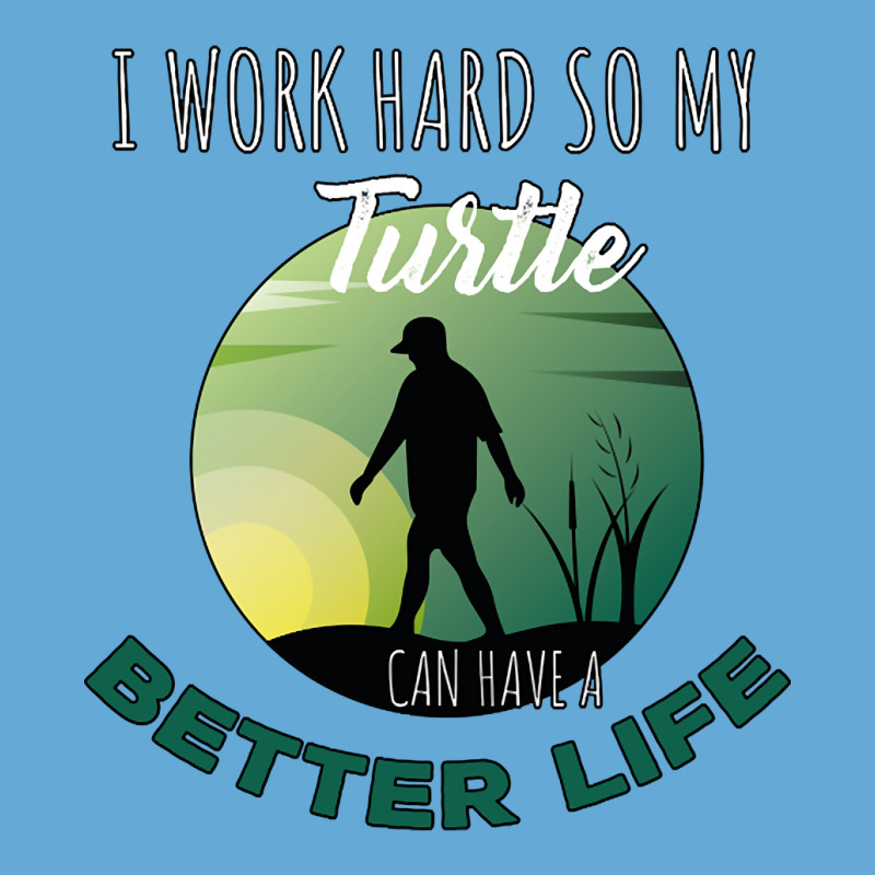 I Work Hard So My Turtle Can Have A Better Life Cute And Humor Gift Fo Basic T-shirt | Artistshot