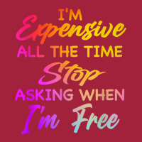 I'm Expensive All The Time Stop Asking When Im Free Funny T Shirt Basic T-shirt | Artistshot