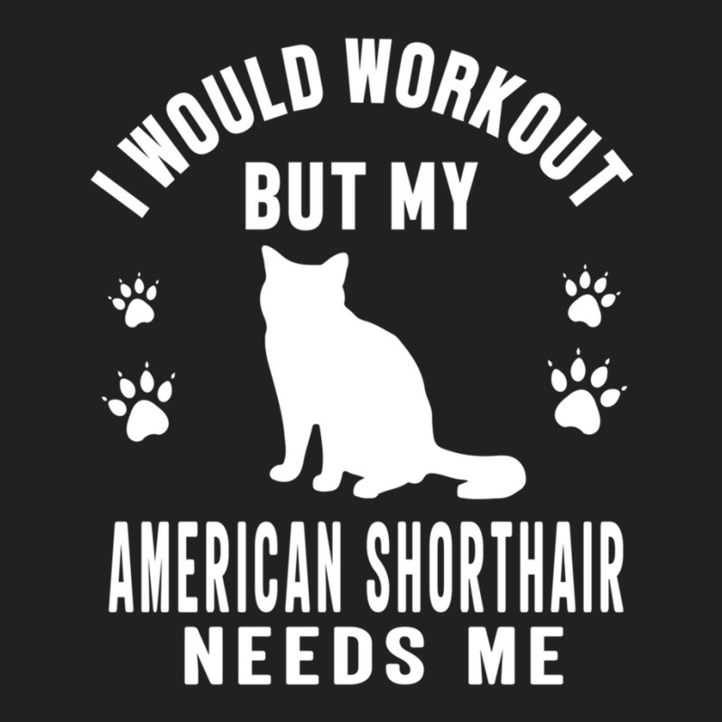 I Would Workout But My American Shorthair Needs Me - American Shorthai Basic T-shirt by DeniseRamsey | Artistshot