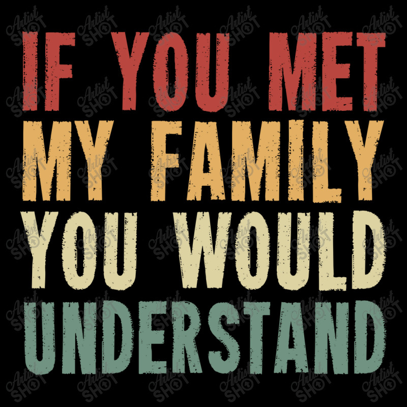 If You Met My Family You Would Understand Toddler Sweatshirt by NQ Artist | Artistshot